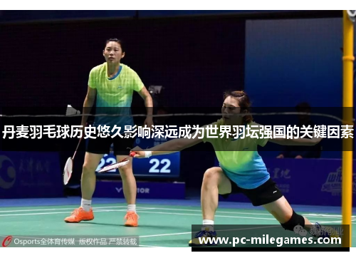 丹麦羽毛球历史悠久影响深远成为世界羽坛强国的关键因素