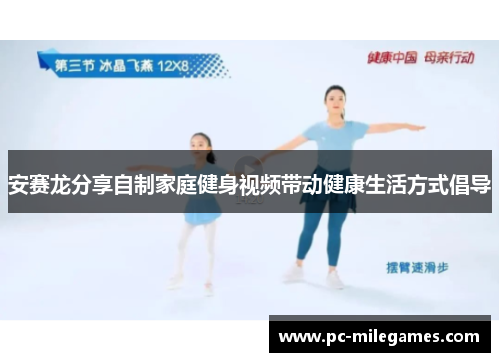 安赛龙分享自制家庭健身视频带动健康生活方式倡导