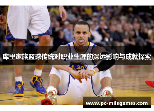 库里家族篮球传统对职业生涯的深远影响与成就探索