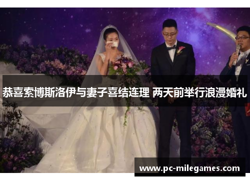恭喜索博斯洛伊与妻子喜结连理 两天前举行浪漫婚礼