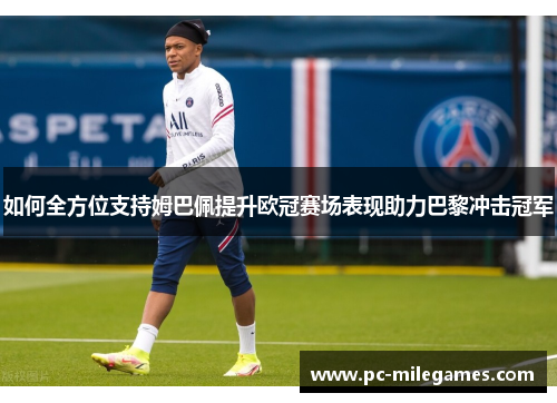 如何全方位支持姆巴佩提升欧冠赛场表现助力巴黎冲击冠军