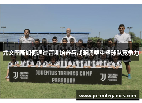 尤文图斯如何通过青训培养与战略调整重塑球队竞争力