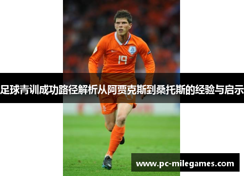 足球青训成功路径解析从阿贾克斯到桑托斯的经验与启示