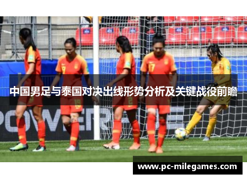 中国男足与泰国对决出线形势分析及关键战役前瞻