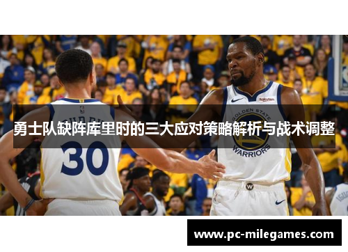 勇士队缺阵库里时的三大应对策略解析与战术调整
