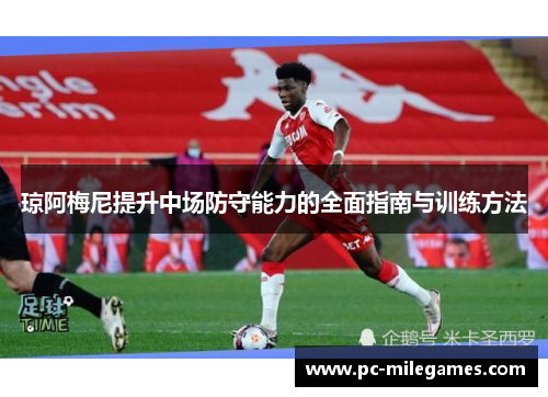 琼阿梅尼提升中场防守能力的全面指南与训练方法