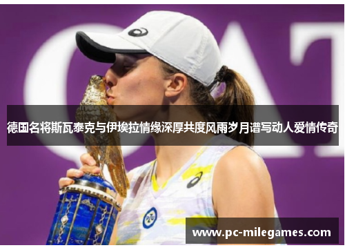 德国名将斯瓦泰克与伊埃拉情缘深厚共度风雨岁月谱写动人爱情传奇