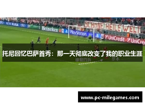 托尼回忆巴萨首秀：那一天彻底改变了我的职业生涯