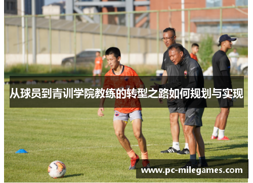 从球员到青训学院教练的转型之路如何规划与实现