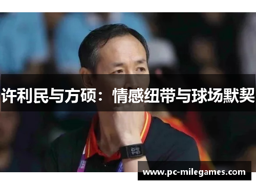 许利民与方硕：情感纽带与球场默契