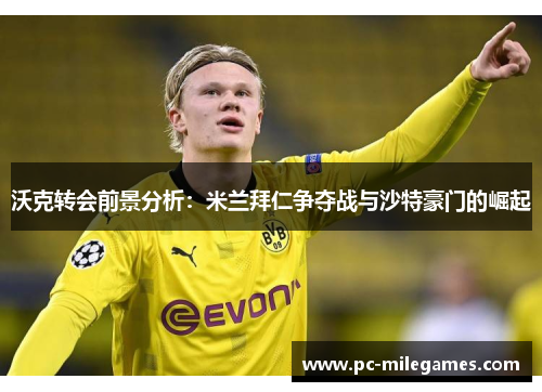 沃克转会前景分析：米兰拜仁争夺战与沙特豪门的崛起