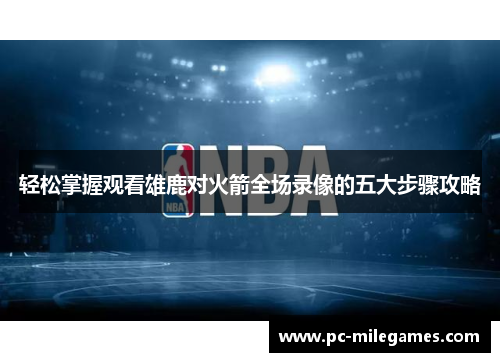 轻松掌握观看雄鹿对火箭全场录像的五大步骤攻略