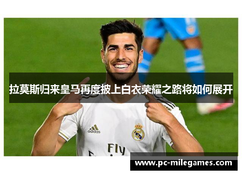 拉莫斯归来皇马再度披上白衣荣耀之路将如何展开