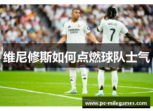 维尼修斯如何点燃球队士气