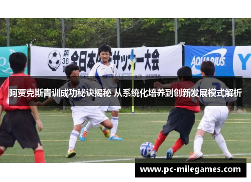 阿贾克斯青训成功秘诀揭秘 从系统化培养到创新发展模式解析