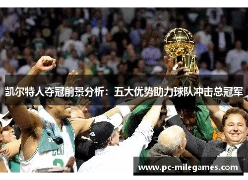 凯尔特人夺冠前景分析：五大优势助力球队冲击总冠军