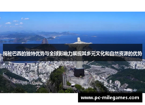 揭秘巴西的独特优势与全球影响力展现其多元文化和自然资源的优势