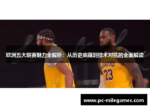 欧洲五大联赛魅力全解析：从历史底蕴到技术对抗的全面解读
