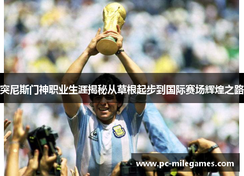 突尼斯门神职业生涯揭秘从草根起步到国际赛场辉煌之路