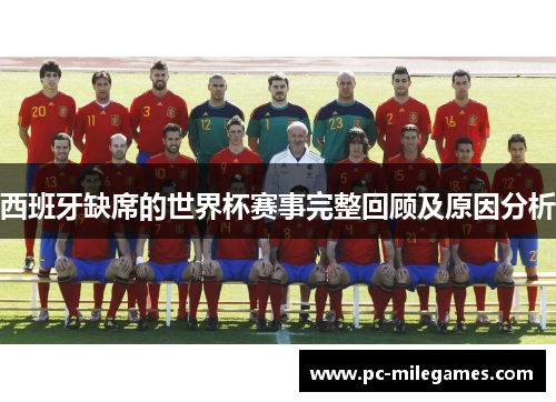 西班牙缺席的世界杯赛事完整回顾及原因分析