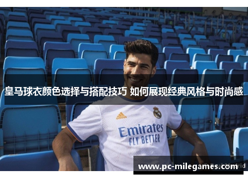 皇马球衣颜色选择与搭配技巧 如何展现经典风格与时尚感