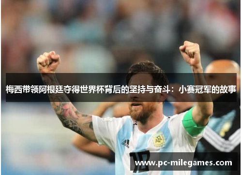 梅西带领阿根廷夺得世界杯背后的坚持与奋斗：小赛冠军的故事