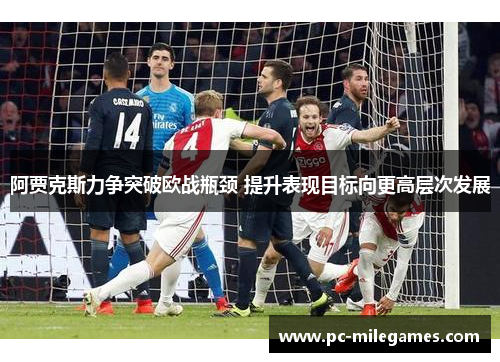 阿贾克斯力争突破欧战瓶颈 提升表现目标向更高层次发展