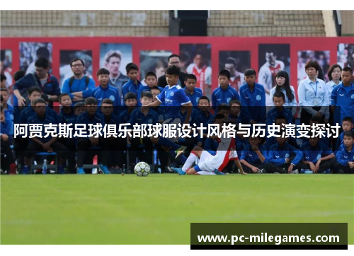 阿贾克斯足球俱乐部球服设计风格与历史演变探讨